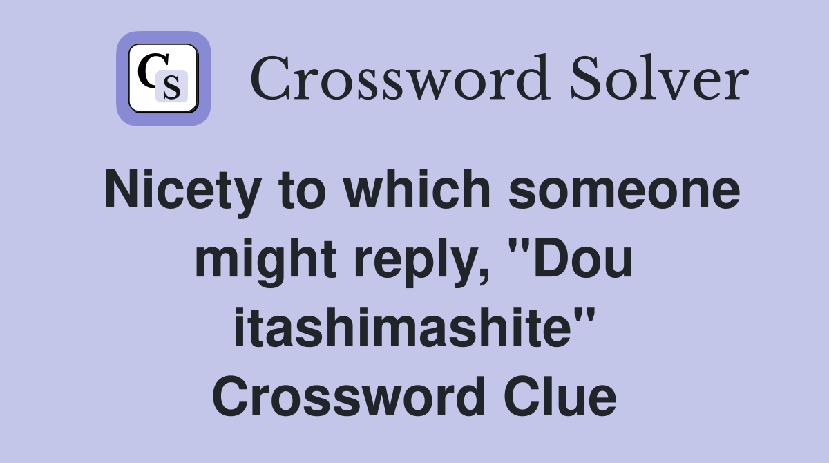 Nicety to which someone might reply, "Dou itashimashite" Crossword Clue