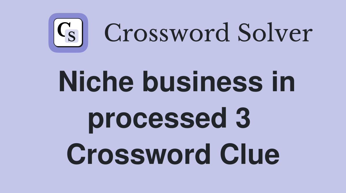 Niche business in processed 3  Crossword Clue