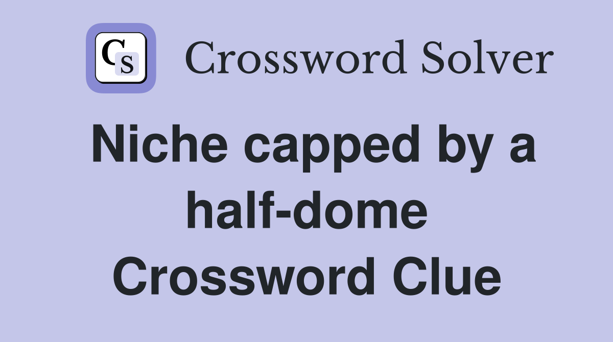 Niche capped by a half-dome Crossword Clue