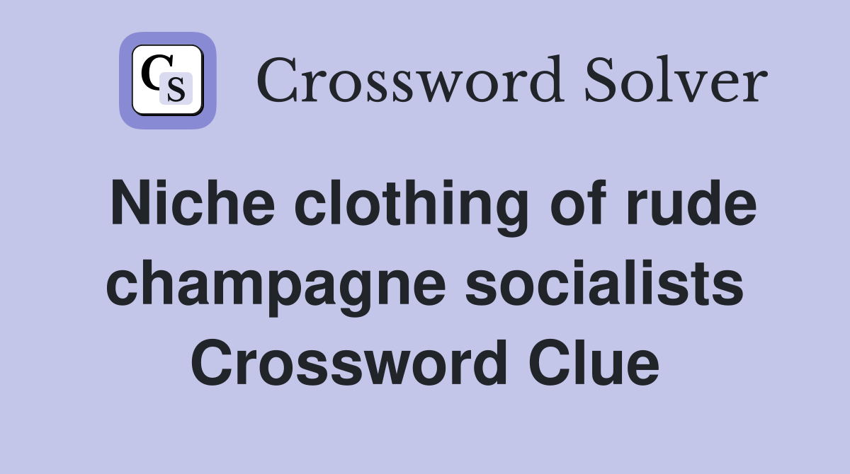 Niche clothing of rude champagne socialists Crossword Clue