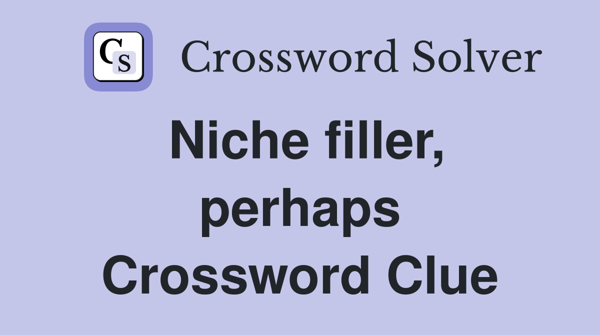 Niche filler, perhaps Crossword Clue