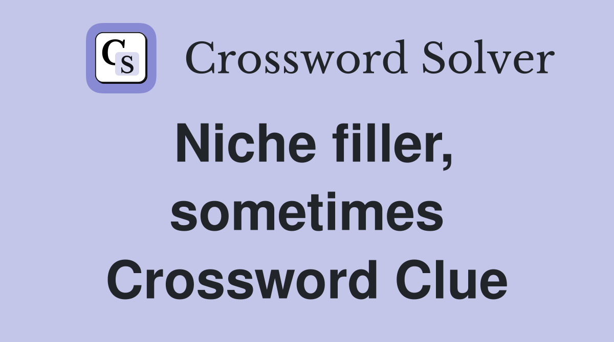 Niche filler, sometimes Crossword Clue