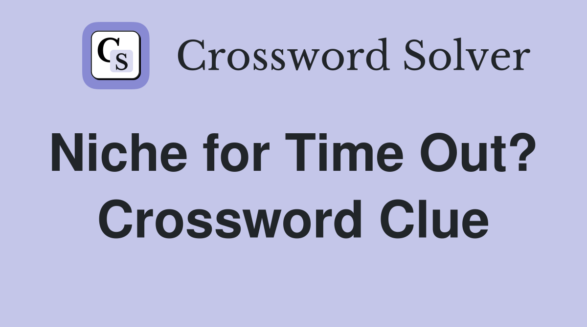 Niche for Time Out?  Crossword Clue