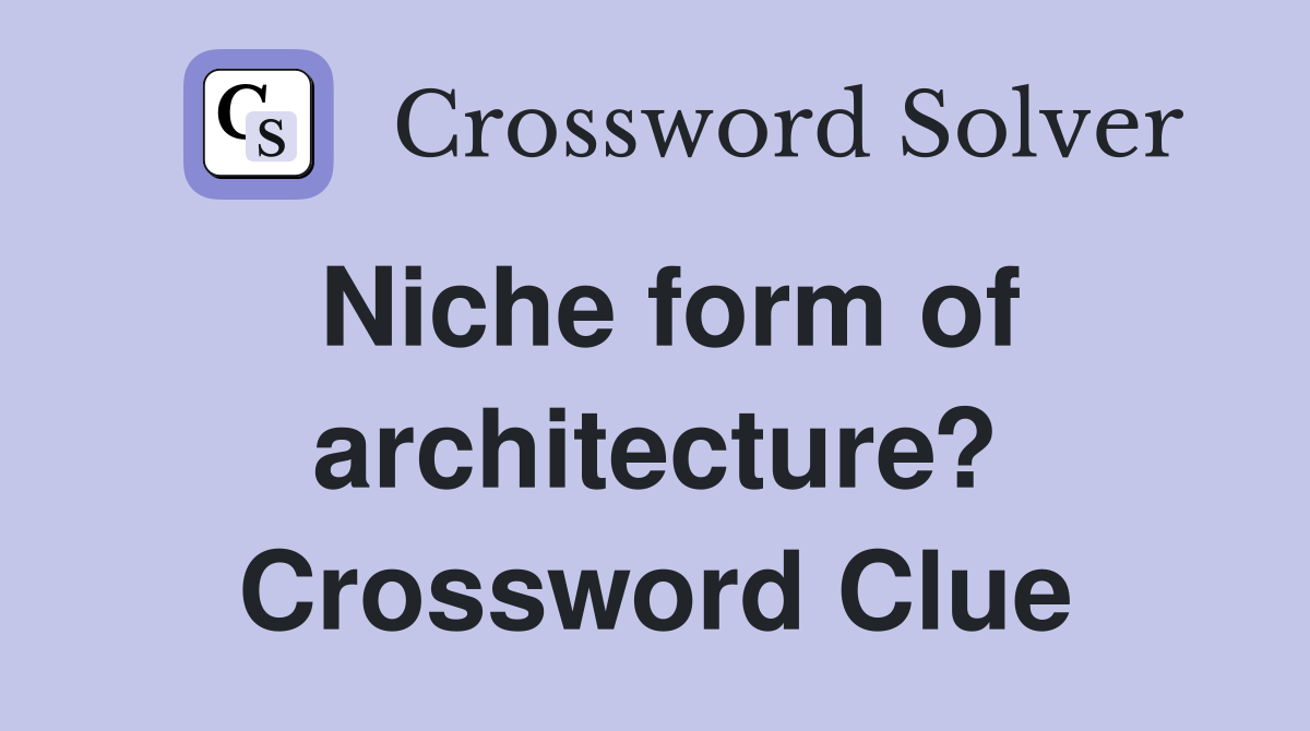 Niche form of architecture? Crossword Clue