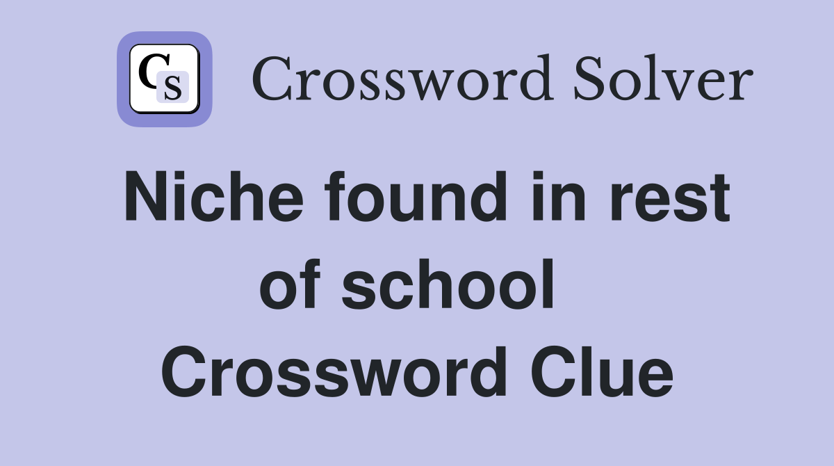 Niche found in rest of school  Crossword Clue