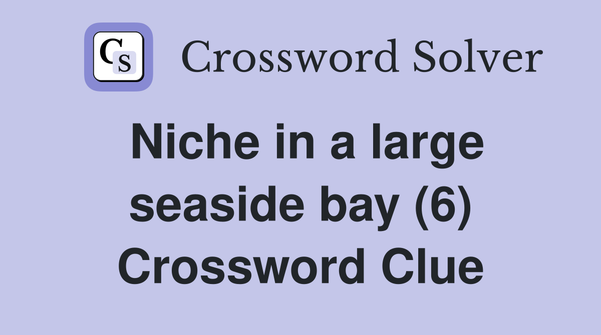 Niche in a large seaside bay (6) Crossword Clue
