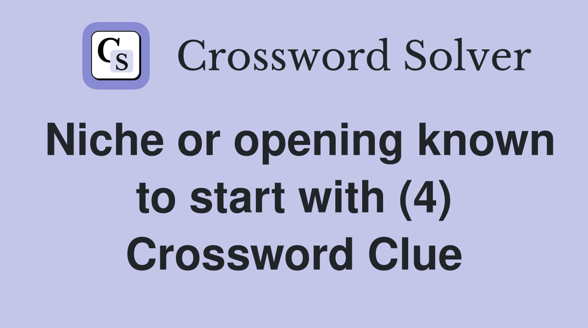 Niche or opening known to start with (4) Crossword Clue