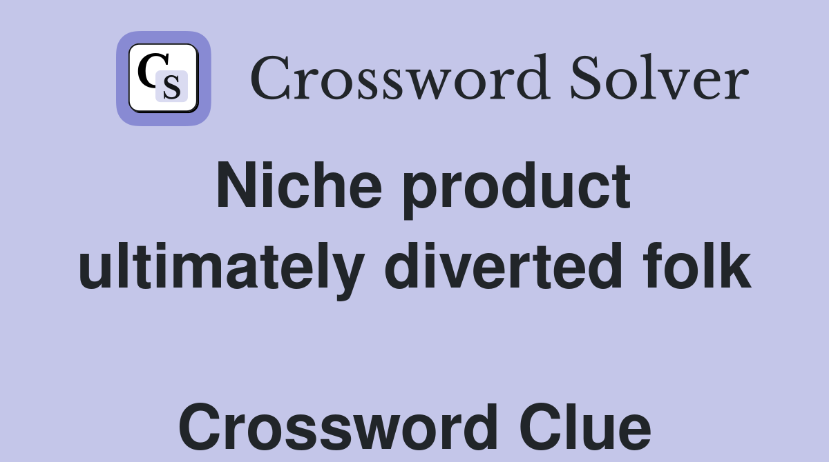 Niche product ultimately diverted folk  Crossword Clue