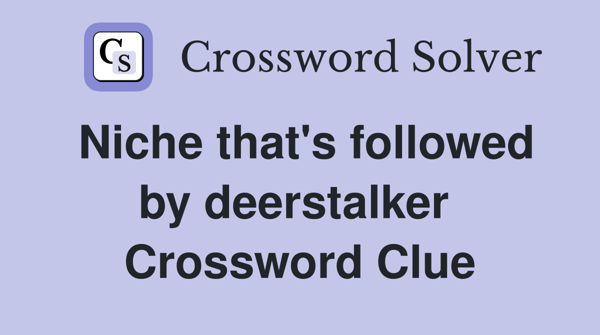 Niche that's followed by deerstalker  Crossword Clue