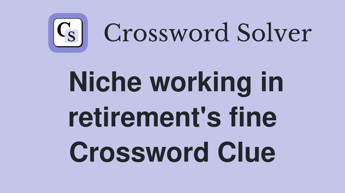 Niche working in retirement's fine Crossword Clue