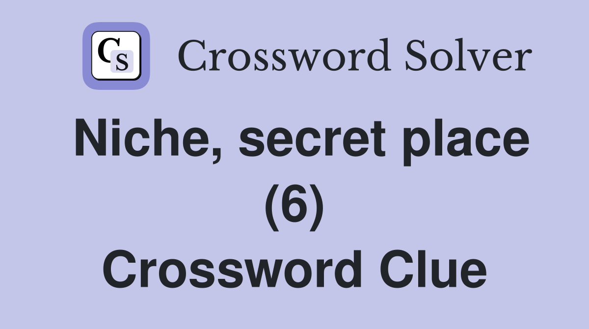 Niche, secret place (6) Crossword Clue