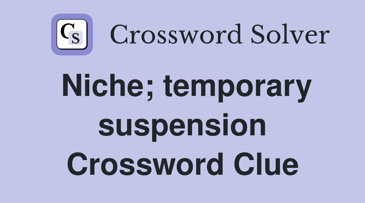 Niche; temporary suspension Crossword Clue