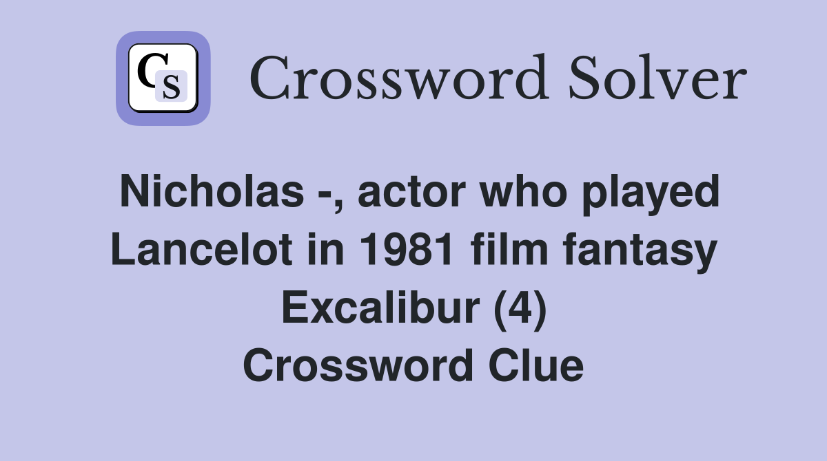 Nicholas -, actor who played Lancelot in 1981 film fantasy Excalibur (4) Crossword Clue