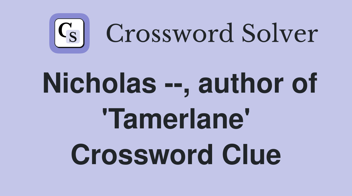 Nicholas --, author of 'Tamerlane' Crossword Clue