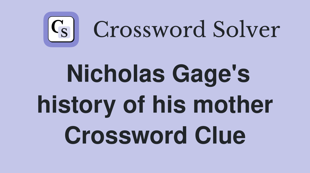 Nicholas Gage's history of his mother Crossword Clue