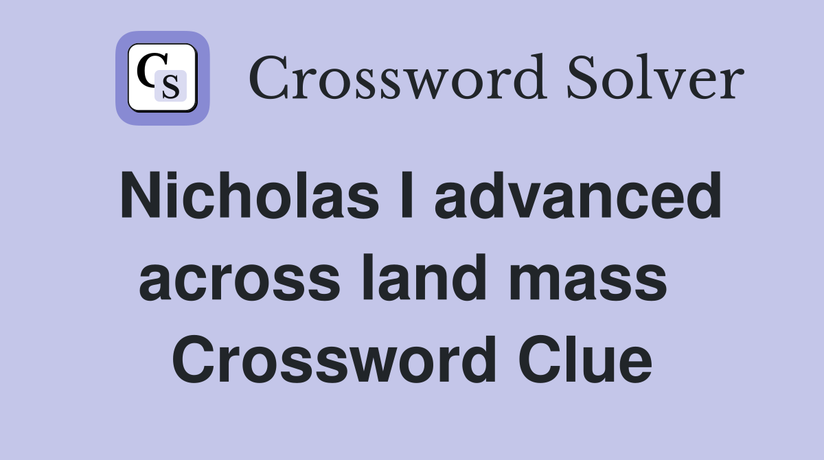 Nicholas I advanced across land mass  Crossword Clue
