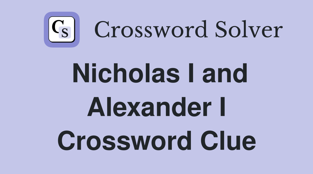 Nicholas I and Alexander I Crossword Clue