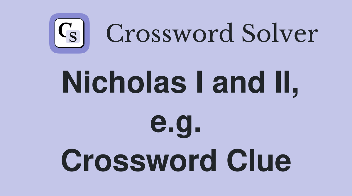 Nicholas I and II, e.g. Crossword Clue