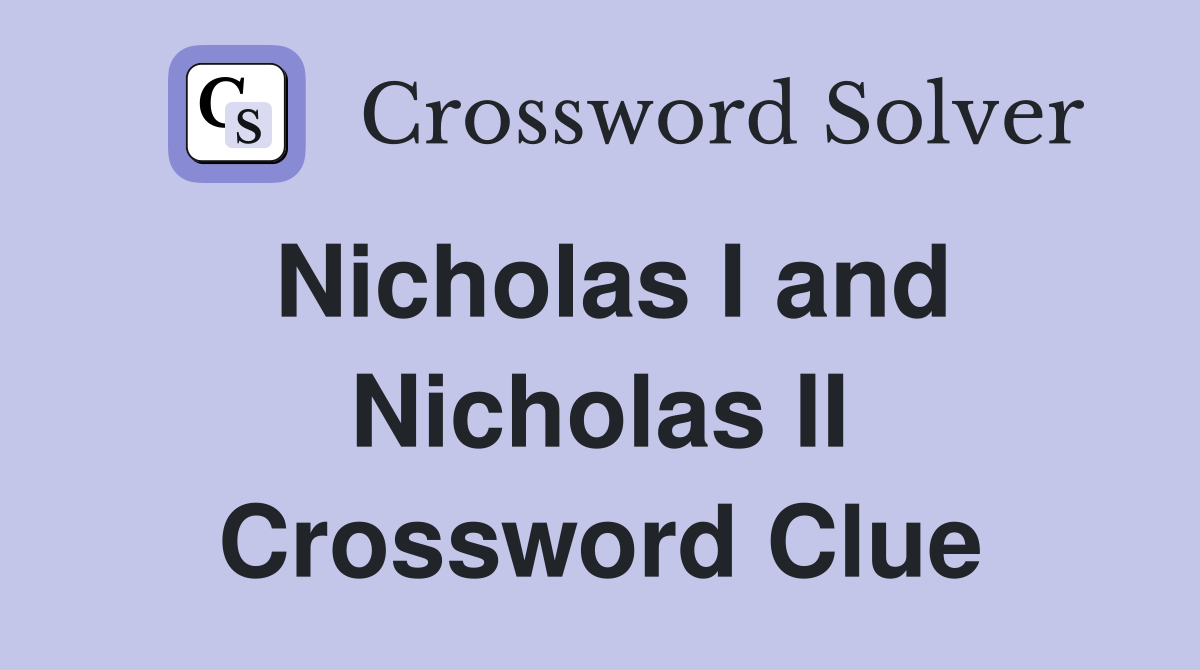 Nicholas I and Nicholas II Crossword Clue