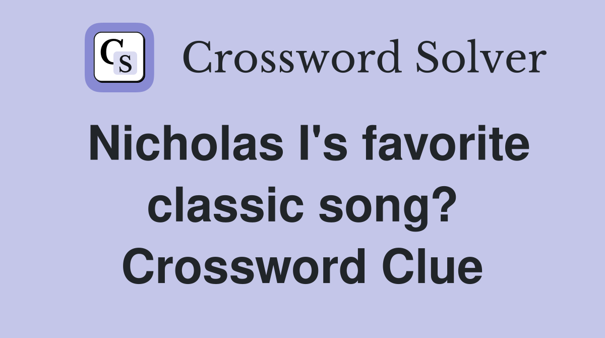 Nicholas I's favorite classic song? Crossword Clue