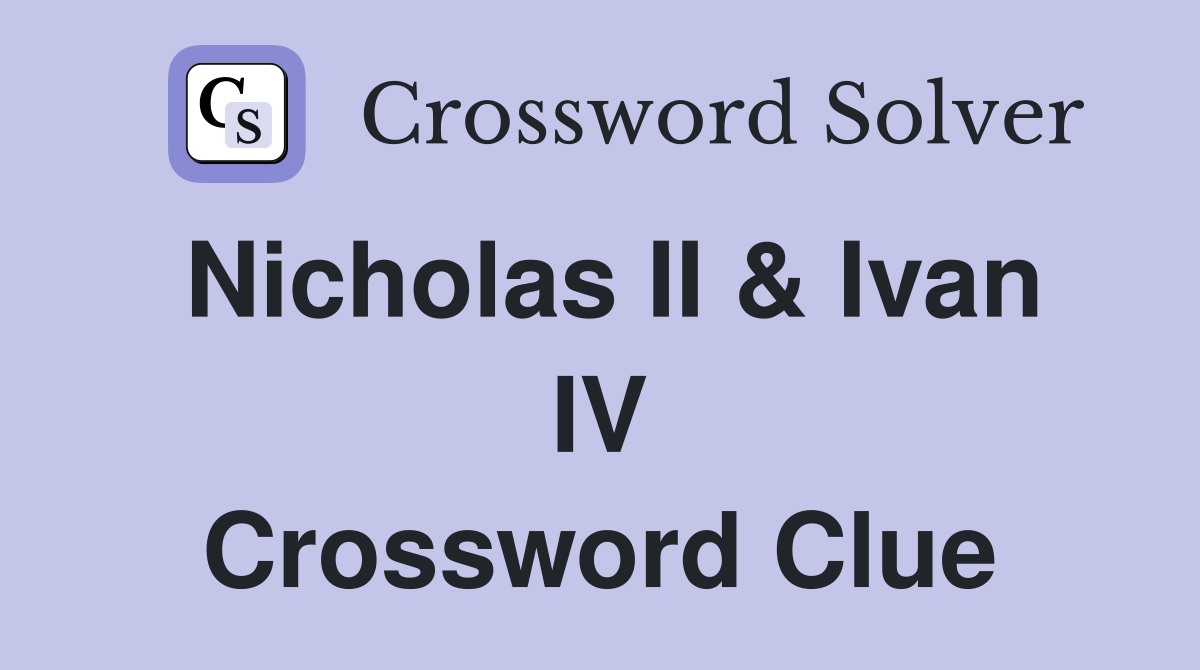 Nicholas II & Ivan IV Crossword Clue