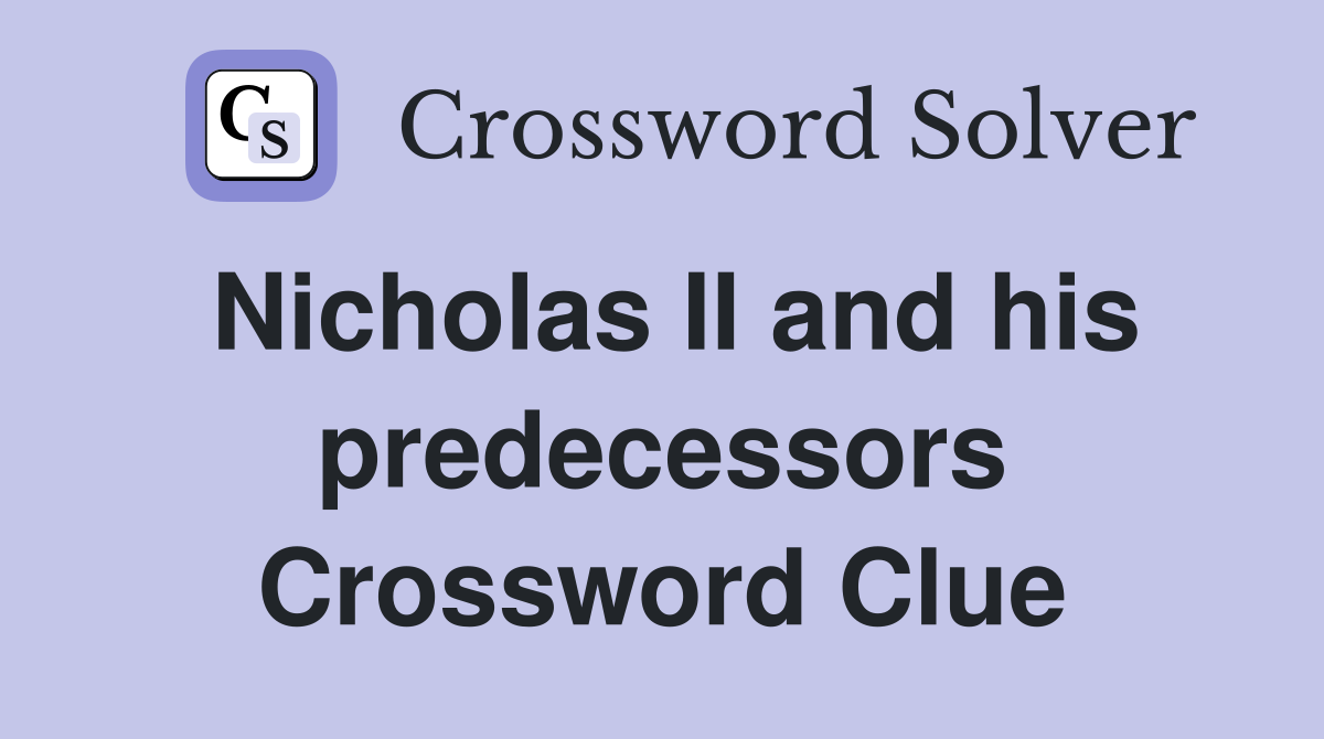 Nicholas II and his predecessors Crossword Clue