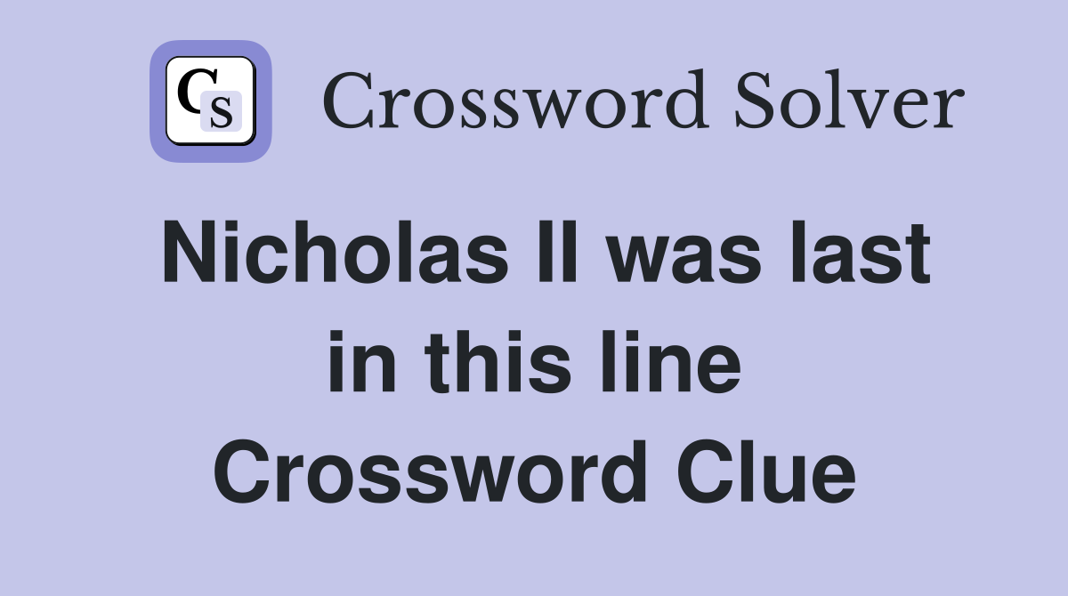 Nicholas II was last in this line Crossword Clue