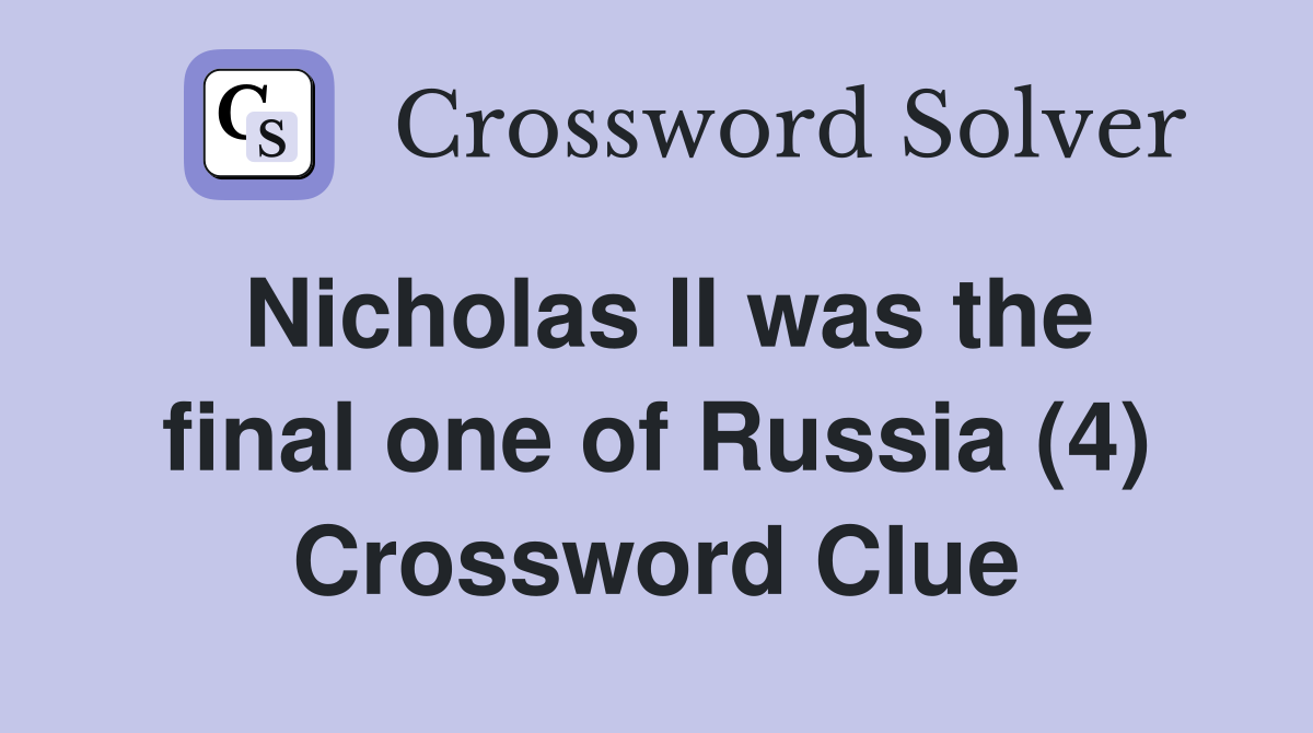 Nicholas II was the final one of Russia (4) Crossword Clue