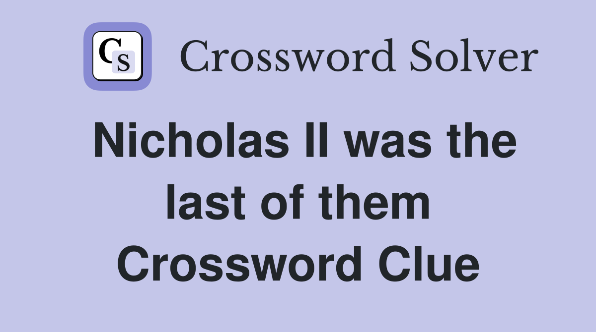Nicholas II was the last of them Crossword Clue