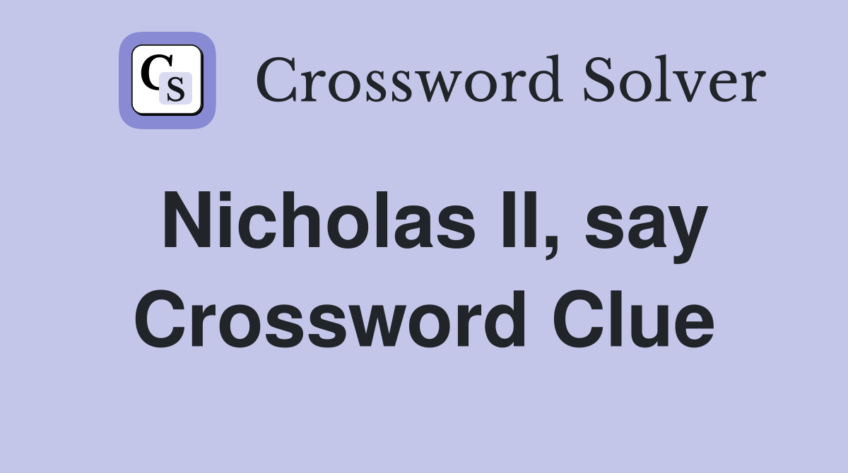 Nicholas II, say Crossword Clue