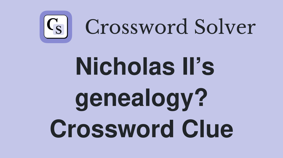 Nicholas II’s genealogy? Crossword Clue