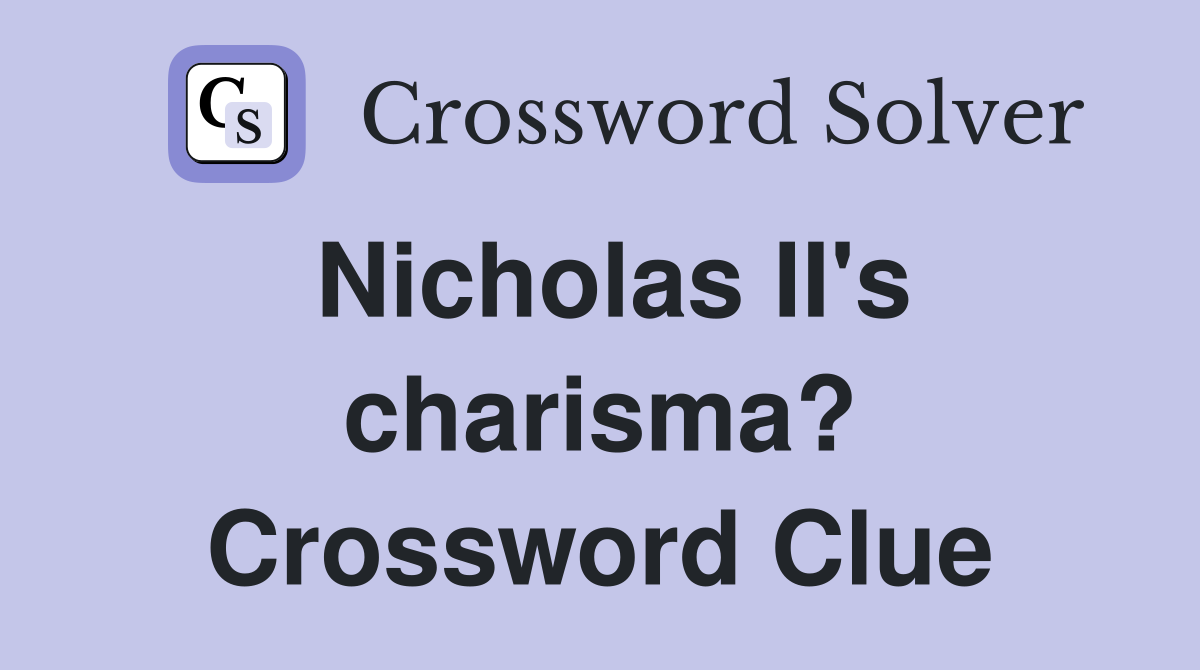 Nicholas II's charisma? Crossword Clue