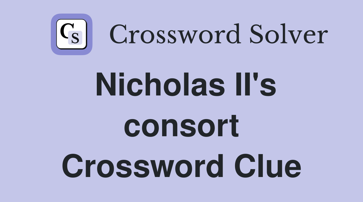Nicholas II's consort Crossword Clue