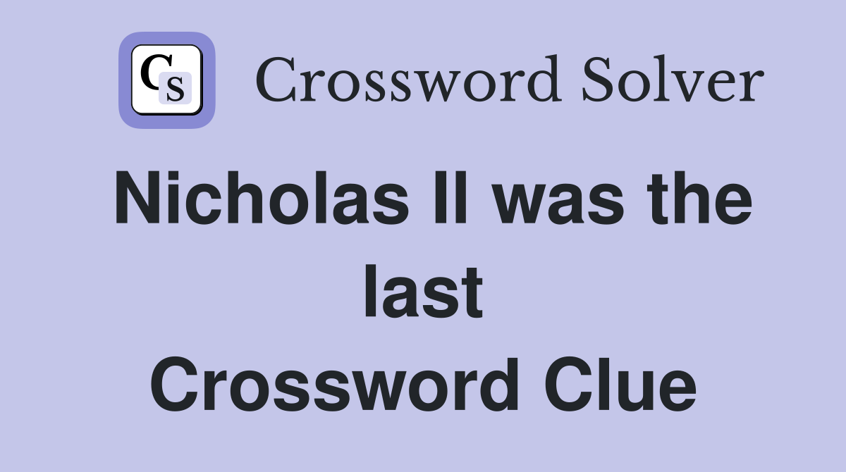 Nicholas Il was the last Crossword Clue