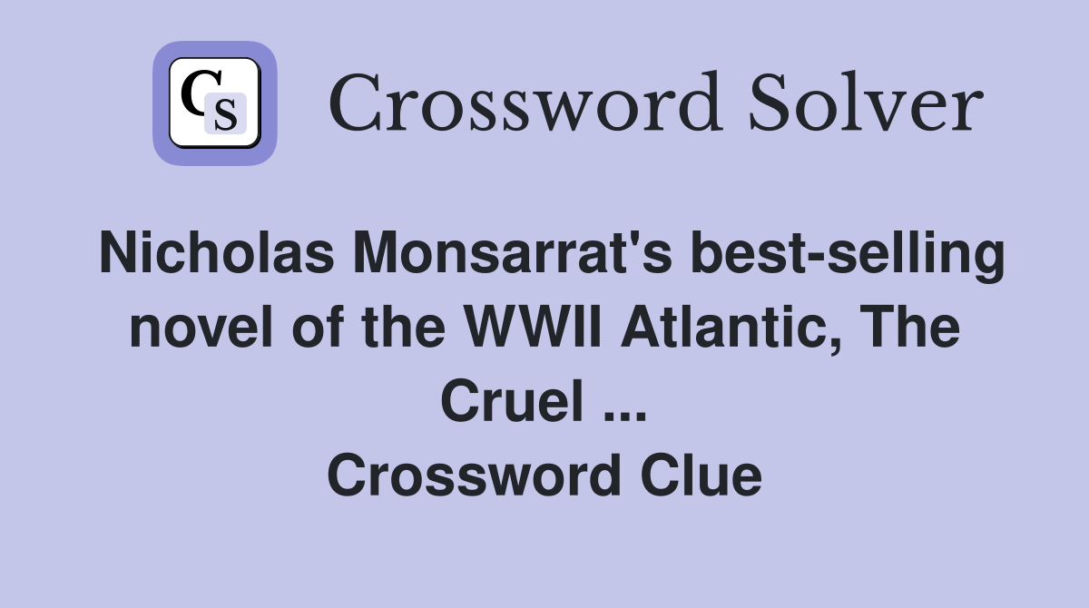 Nicholas Monsarrat's best-selling novel of the WWII Atlantic, The Cruel ... Crossword Clue