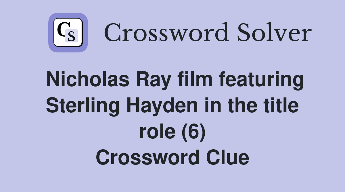 Nicholas Ray film featuring Sterling Hayden in the title role (6) Crossword Clue