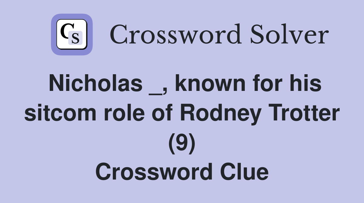Nicholas _, known for his sitcom role of Rodney Trotter (9) Crossword Clue