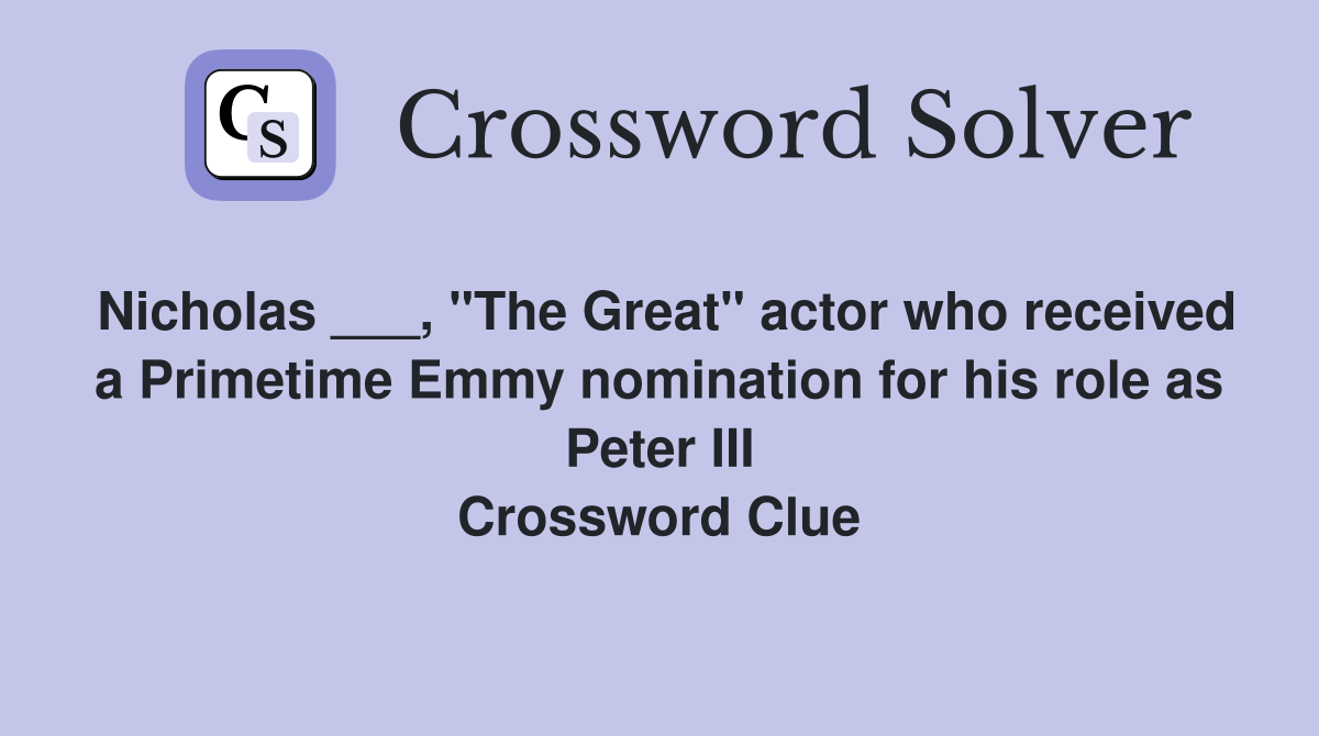 Nicholas ___, "The Great" actor who received a Primetime Emmy nomination for his role as Peter III Crossword Clue