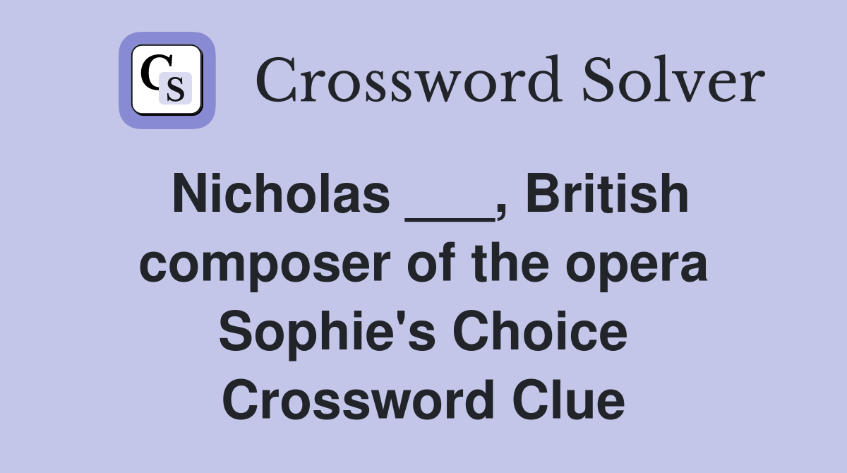 Nicholas ___, British composer of the opera Sophie's Choice Crossword Clue