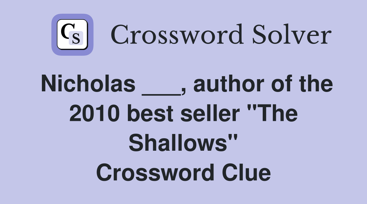 Nicholas ___, author of the 2010 best seller "The Shallows" Crossword Clue