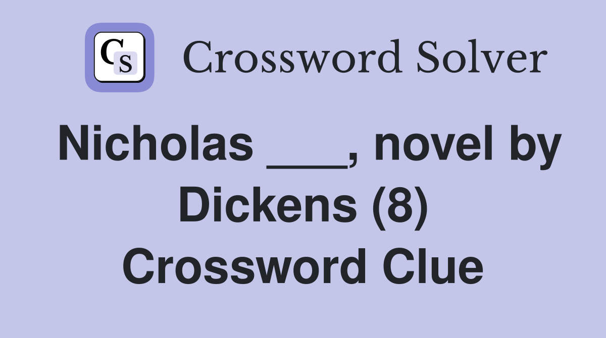 Nicholas ___, novel by Dickens (8) Crossword Clue