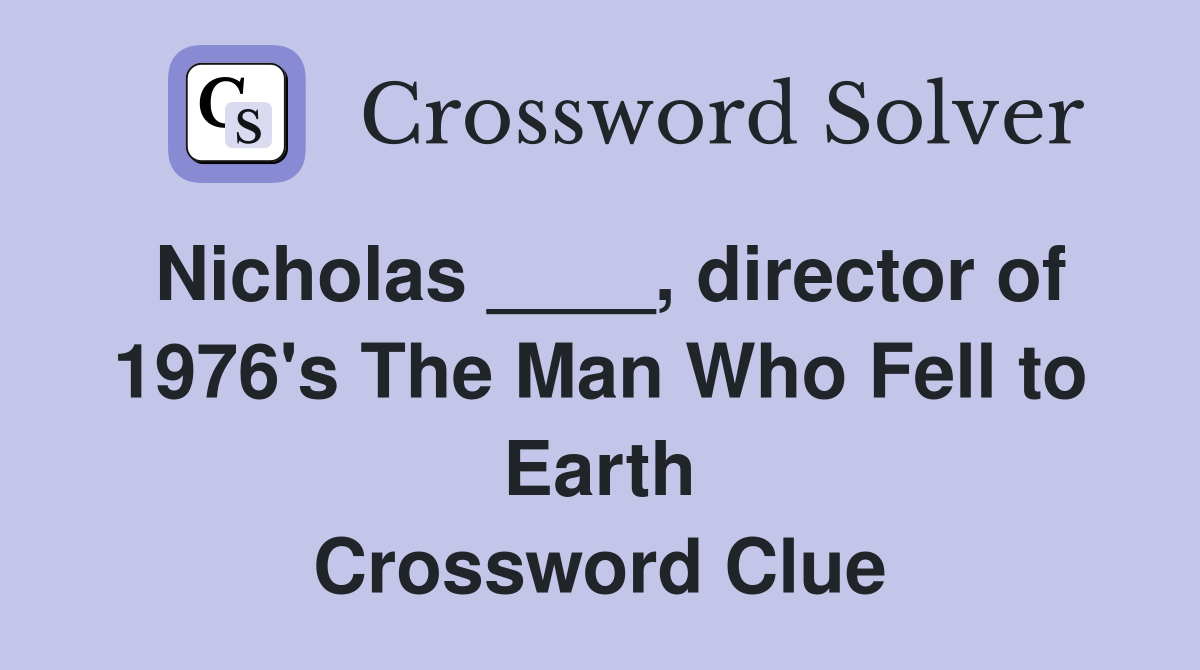 Nicholas ____, director of 1976's The Man Who Fell to Earth Crossword Clue