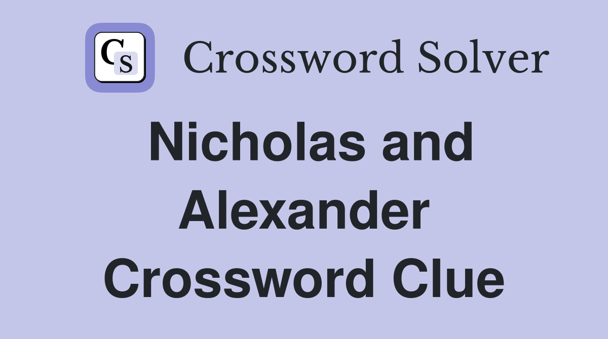 Nicholas and Alexander Crossword Clue