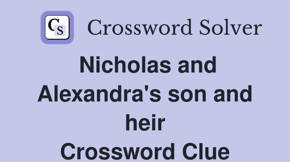 Nicholas and Alexandra's son and heir Crossword Clue