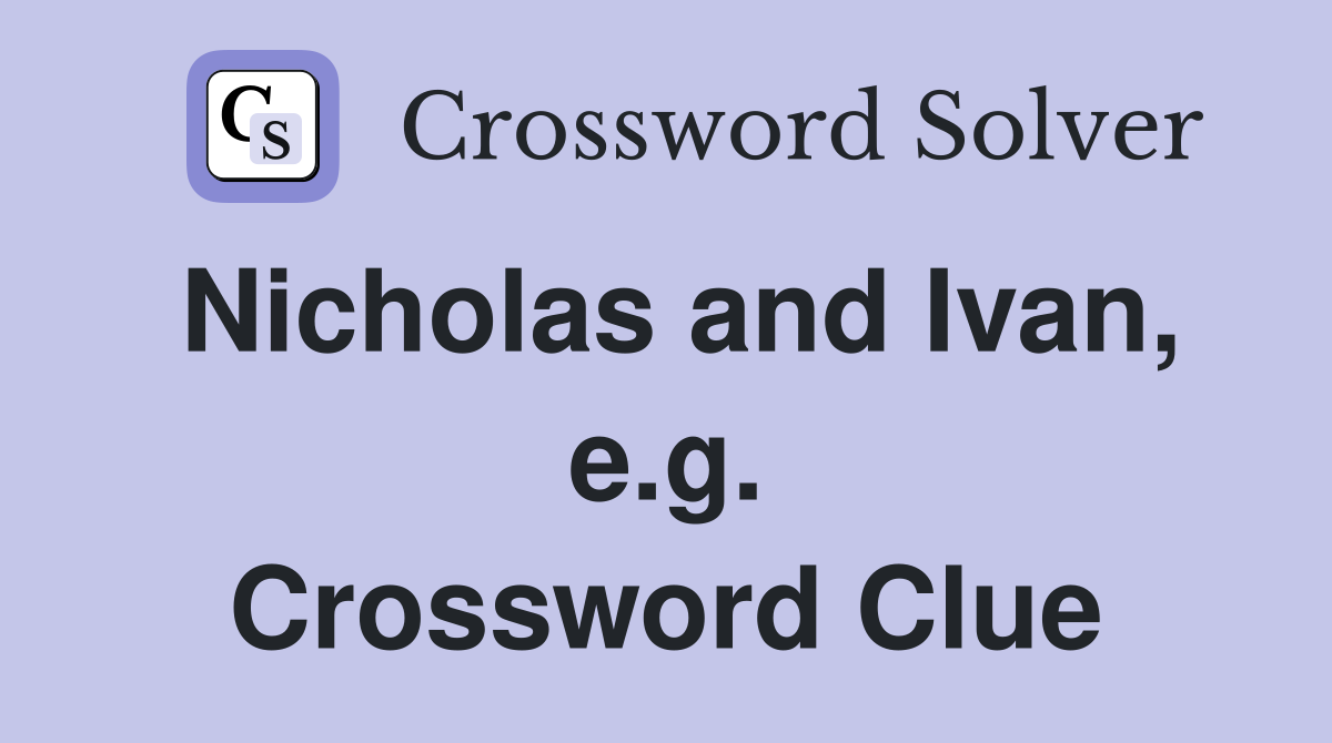 Nicholas and Ivan, e.g. Crossword Clue