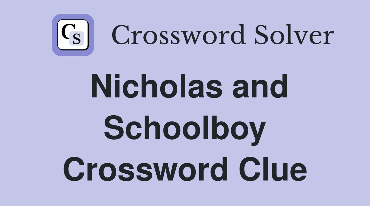 Nicholas and Schoolboy Crossword Clue