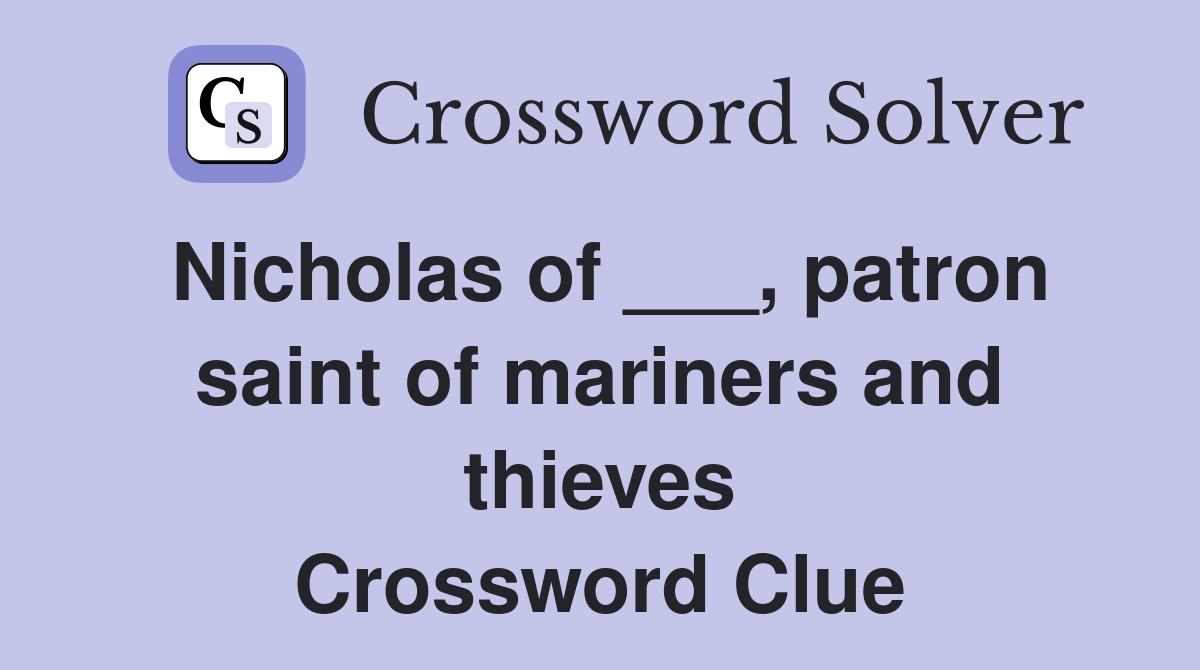 Nicholas of ___, patron saint of mariners and thieves Crossword Clue