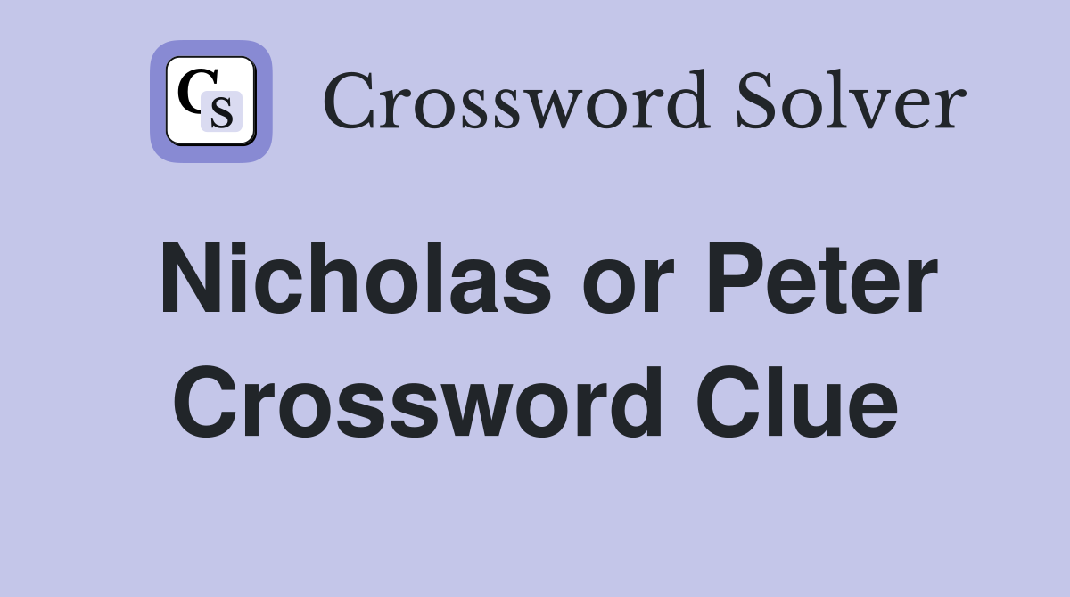Nicholas or Peter Crossword Clue