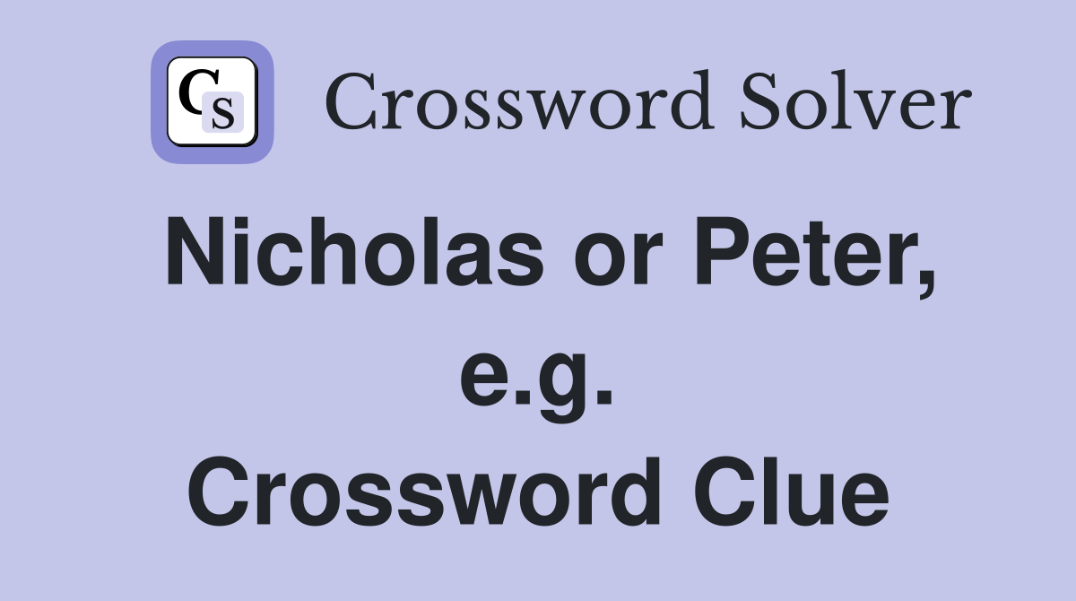 Nicholas or Peter, e.g. Crossword Clue