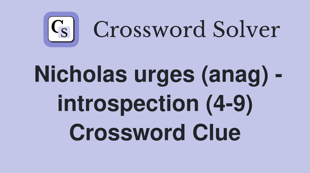 Nicholas urges (anag) - introspection (4-9) Crossword Clue